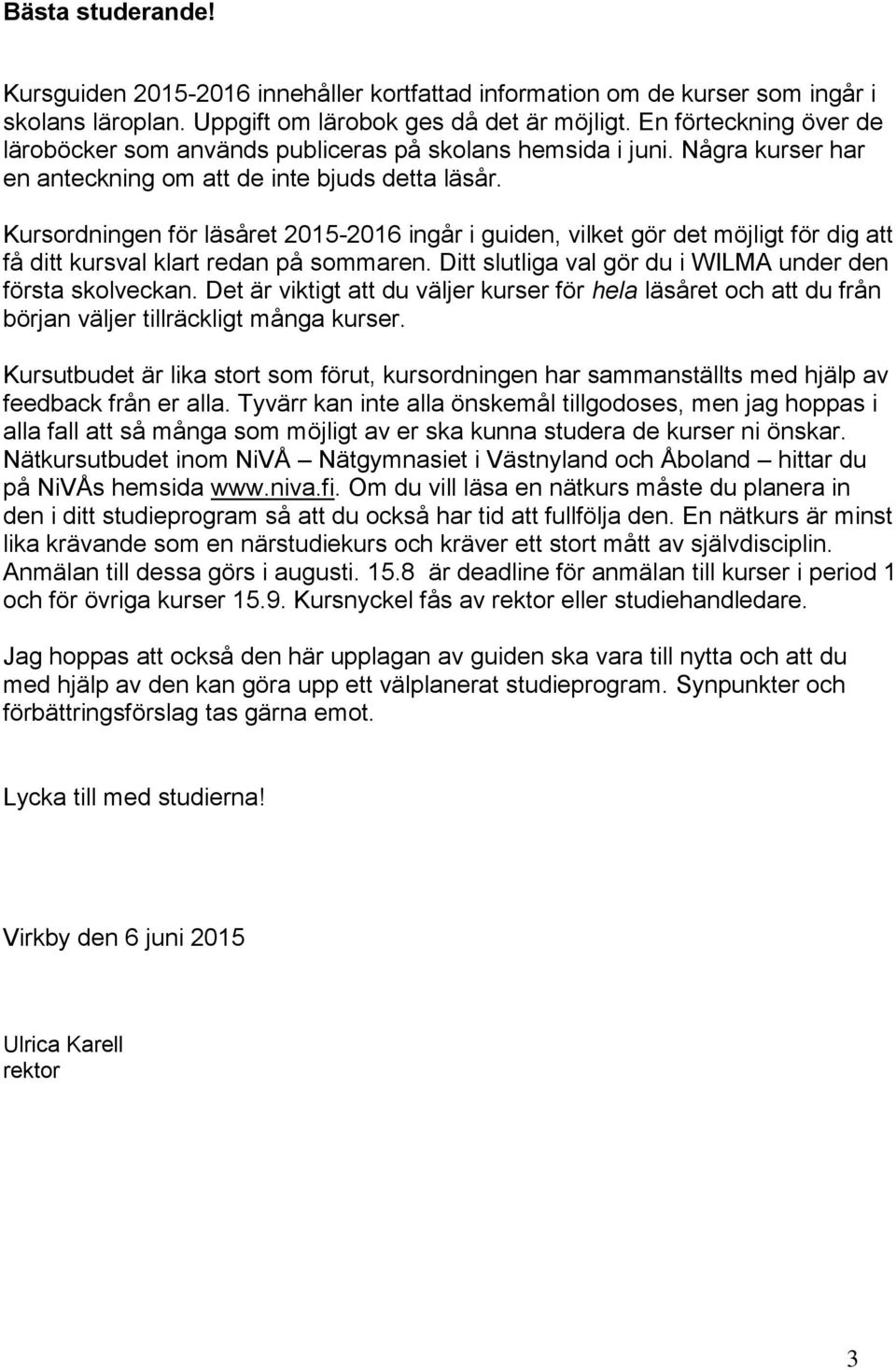 Kursordningen för läsåret 2015-2016 ingår i guiden, vilket gör det möjligt för dig att få ditt kursval klart redan på sommaren. Ditt slutliga val gör du i WILMA under den första skolveckan.