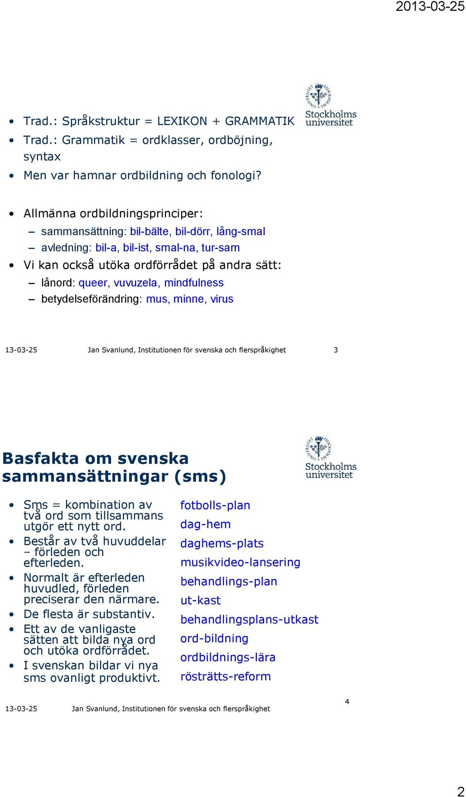 mindfulness betydelseförändring: mus, minne, virus 13-03-25 Jan Svanlund, Institutionen för svenska och flerspråkighet 3 Basfakta om svenska sammansättningar (sms) Sms = kombination av två ord som