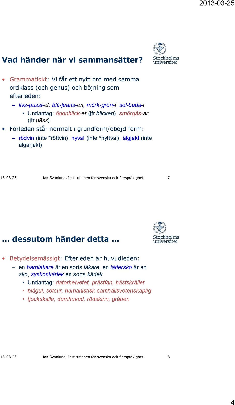 (jfr gäss) Förleden står normalt i grundform/oböjd form: rödvin (inte *röttvin), nyval (inte *nyttval), älgjakt (inte älgarjakt) 13-03-25 Jan Svanlund, Institutionen för svenska och flerspråkighet