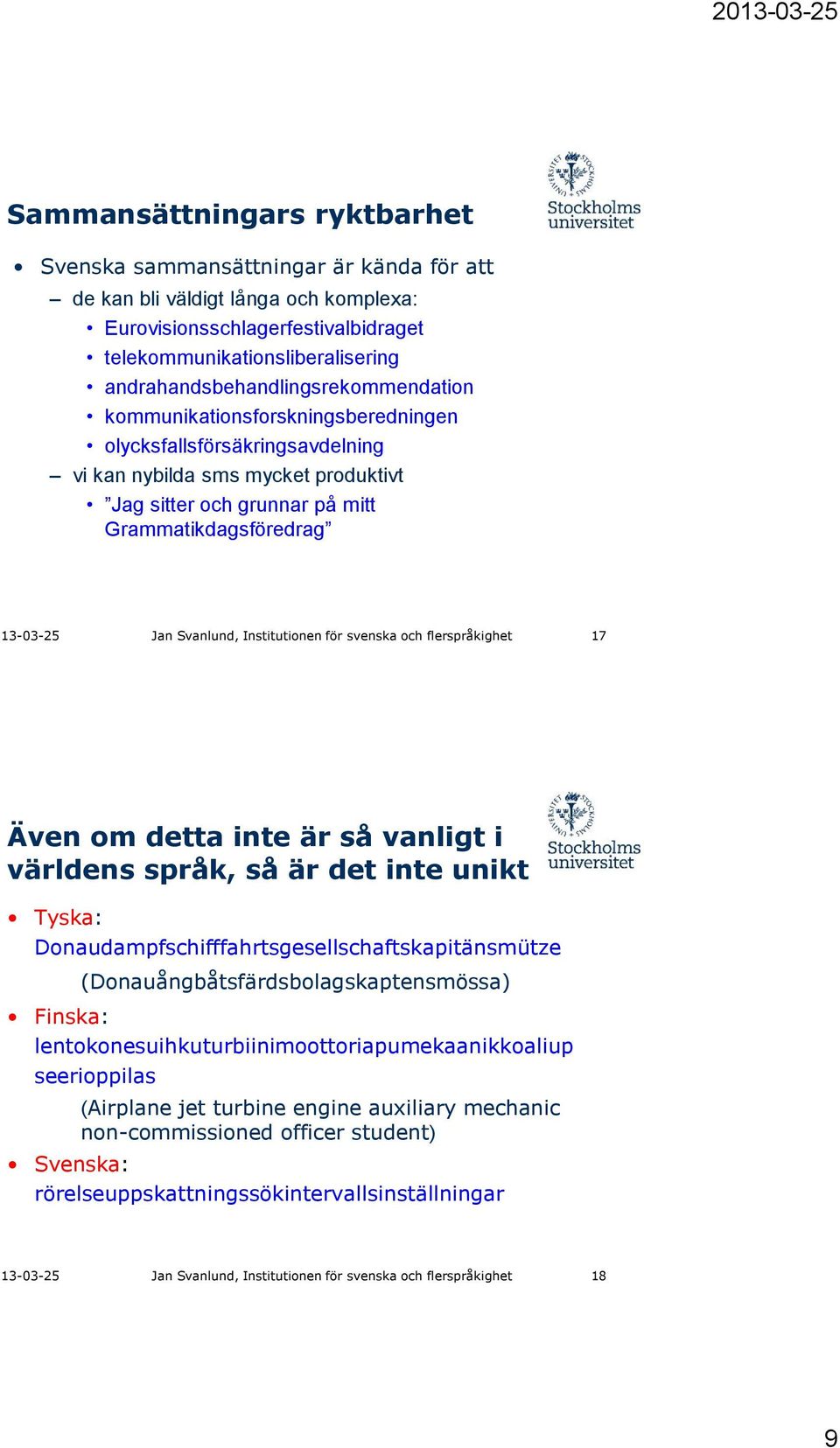 13-03-25 Jan Svanlund, Institutionen för svenska och flerspråkighet 17 Även om detta inte är så vanligt i världens språk, så är det inte unikt Tyska: Donaudampfschifffahrtsgesellschaftskapitänsmütze