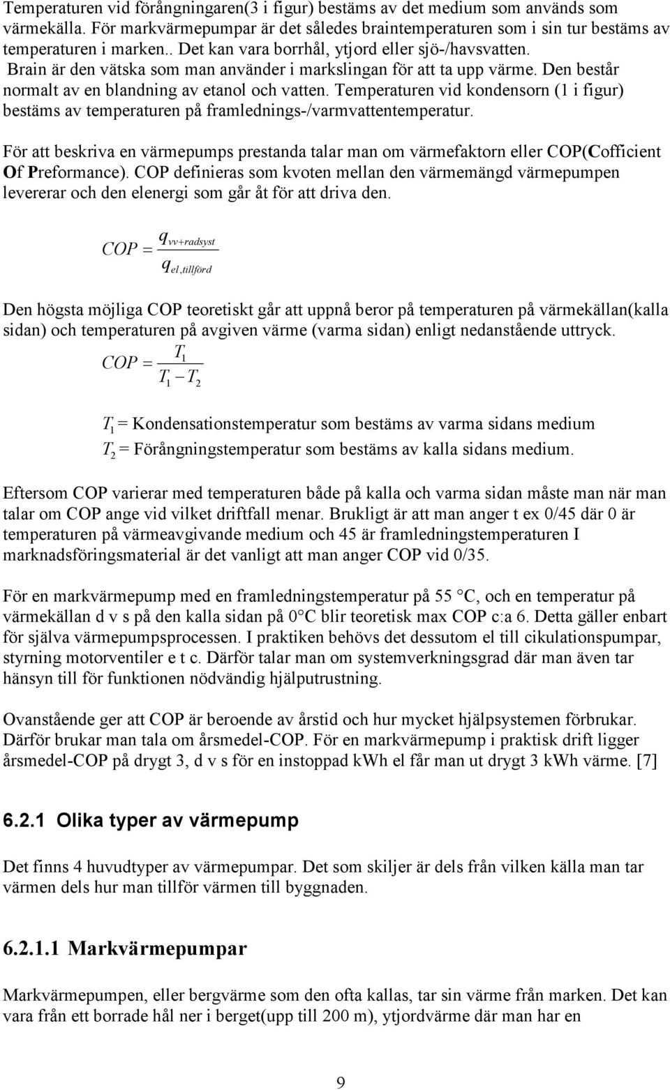 Temperaturen vid kondensorn (1 i figur) bestäms av temperaturen på framlednings-/varmvattentemperatur.