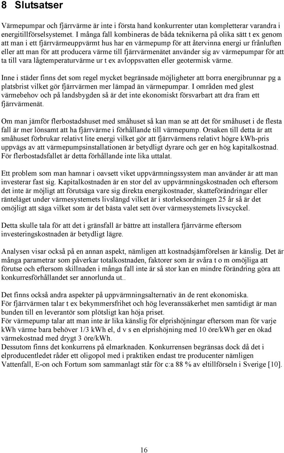 till fjärrvärmenätet använder sig av värmepumpar för att ta till vara lågtemperaturvärme ur t ex avloppsvatten eller geotermisk värme.