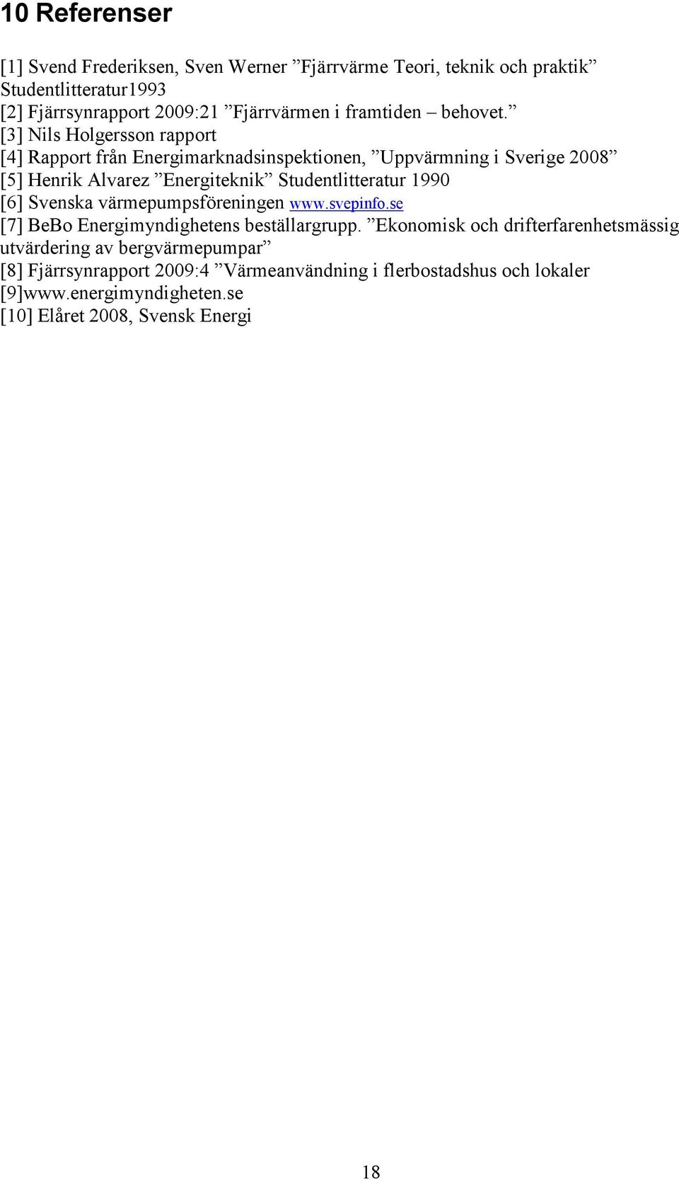 [3] Nils Holgersson rapport [4] Rapport från Energimarknadsinspektionen, Uppvärmning i Sverige 2008 [5] Henrik Alvarez Energiteknik Studentlitteratur 1990