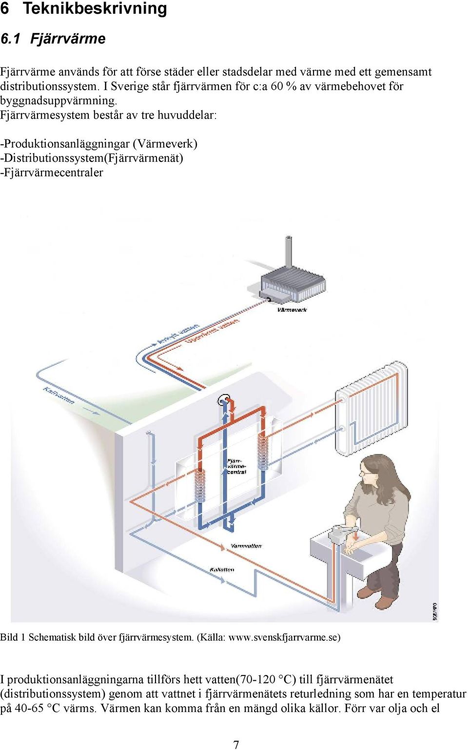 Fjärrvärmesystem består av tre huvuddelar: -Produktionsanläggningar (Värmeverk) -Distributionssystem(Fjärrvärmenät) -Fjärrvärmecentraler Bild 1 Schematisk bild över