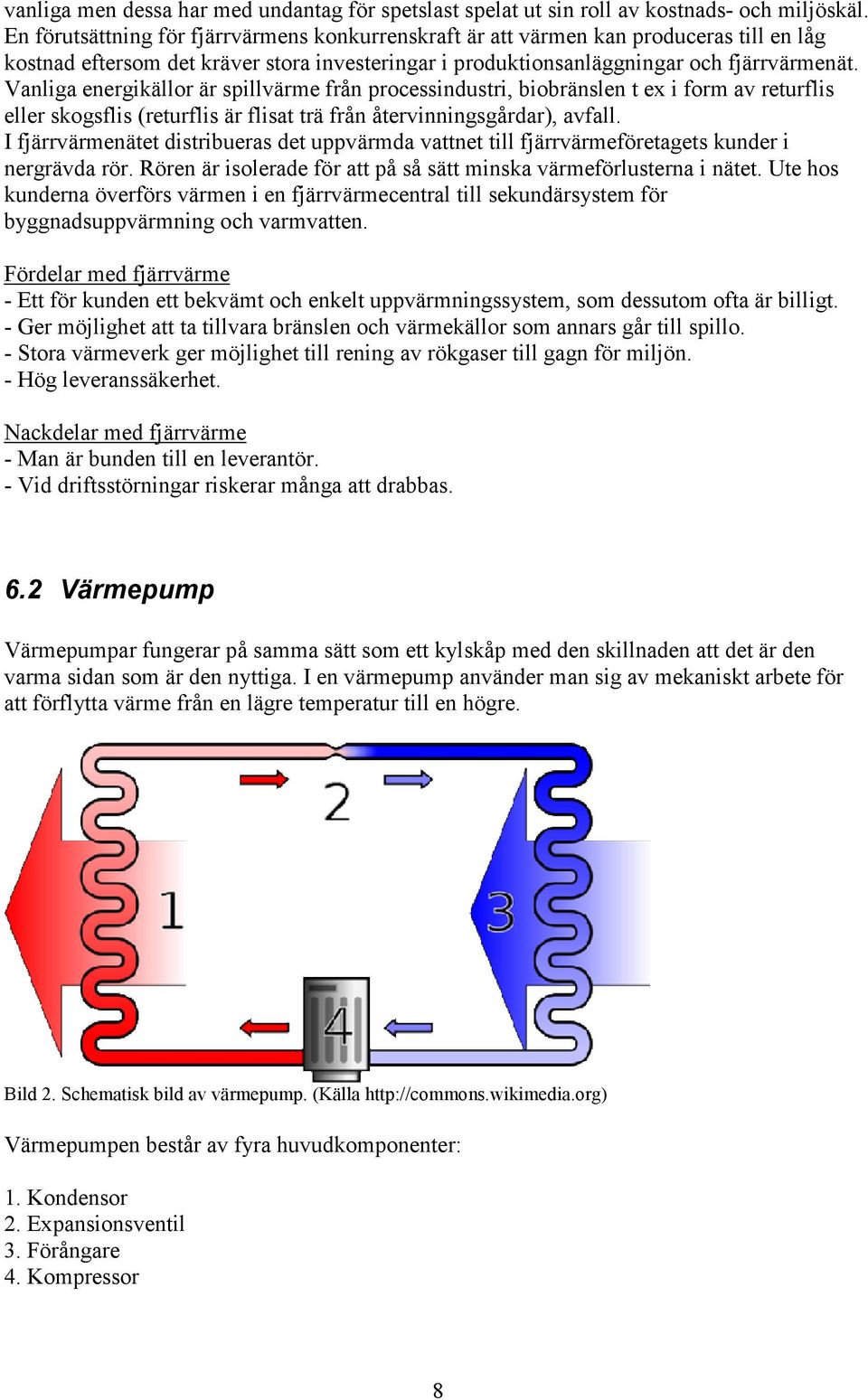 Vanliga energikällor är spillvärme från processindustri, biobränslen t ex i form av returflis eller skogsflis (returflis är flisat trä från återvinningsgårdar), avfall.