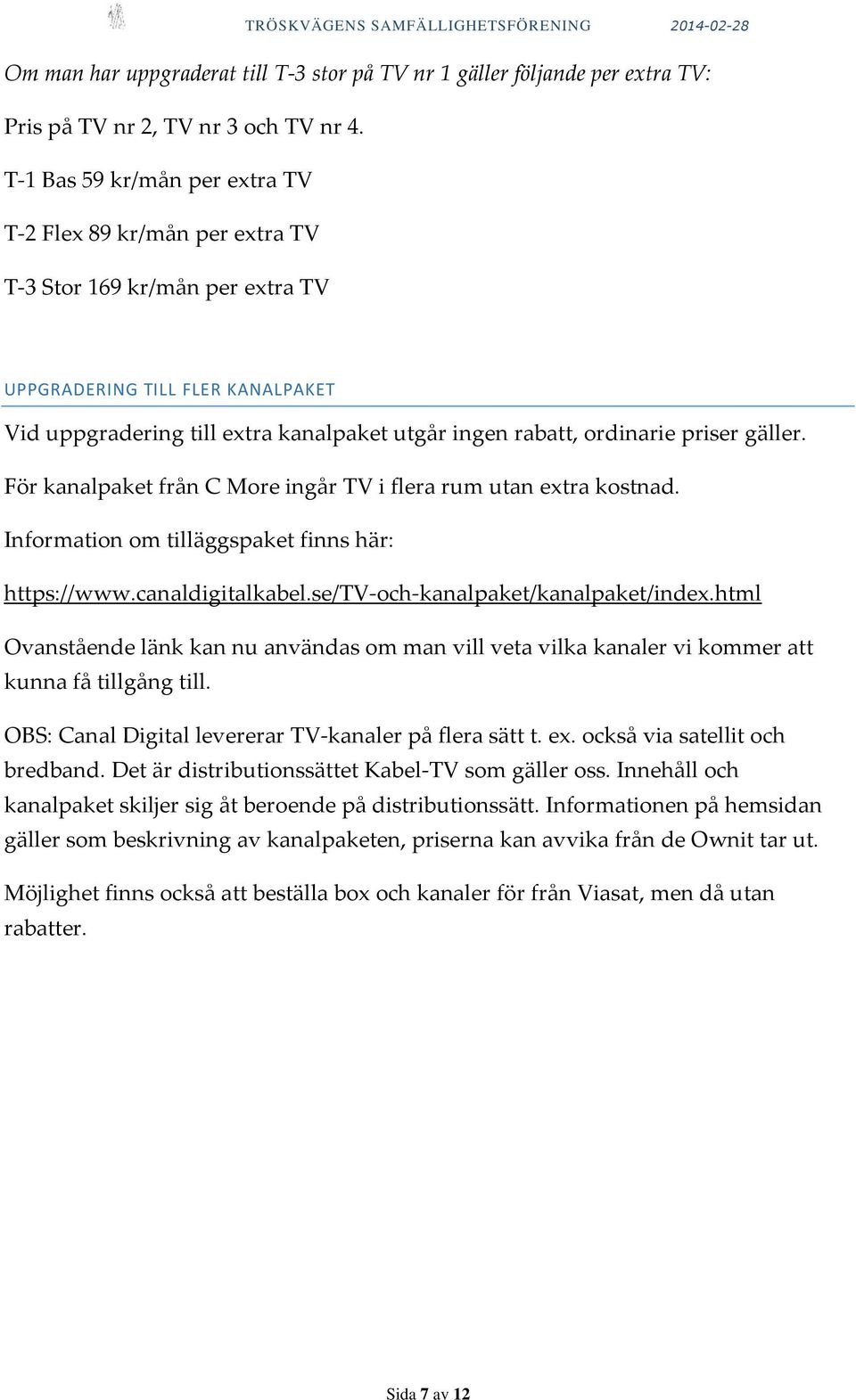 priser gäller. För kanalpaket från C More ingår TV i flera rum utan extra kostnad. Information om tilläggspaket finns här: https://www.canaldigitalkabel.se/tv-och-kanalpaket/kanalpaket/index.