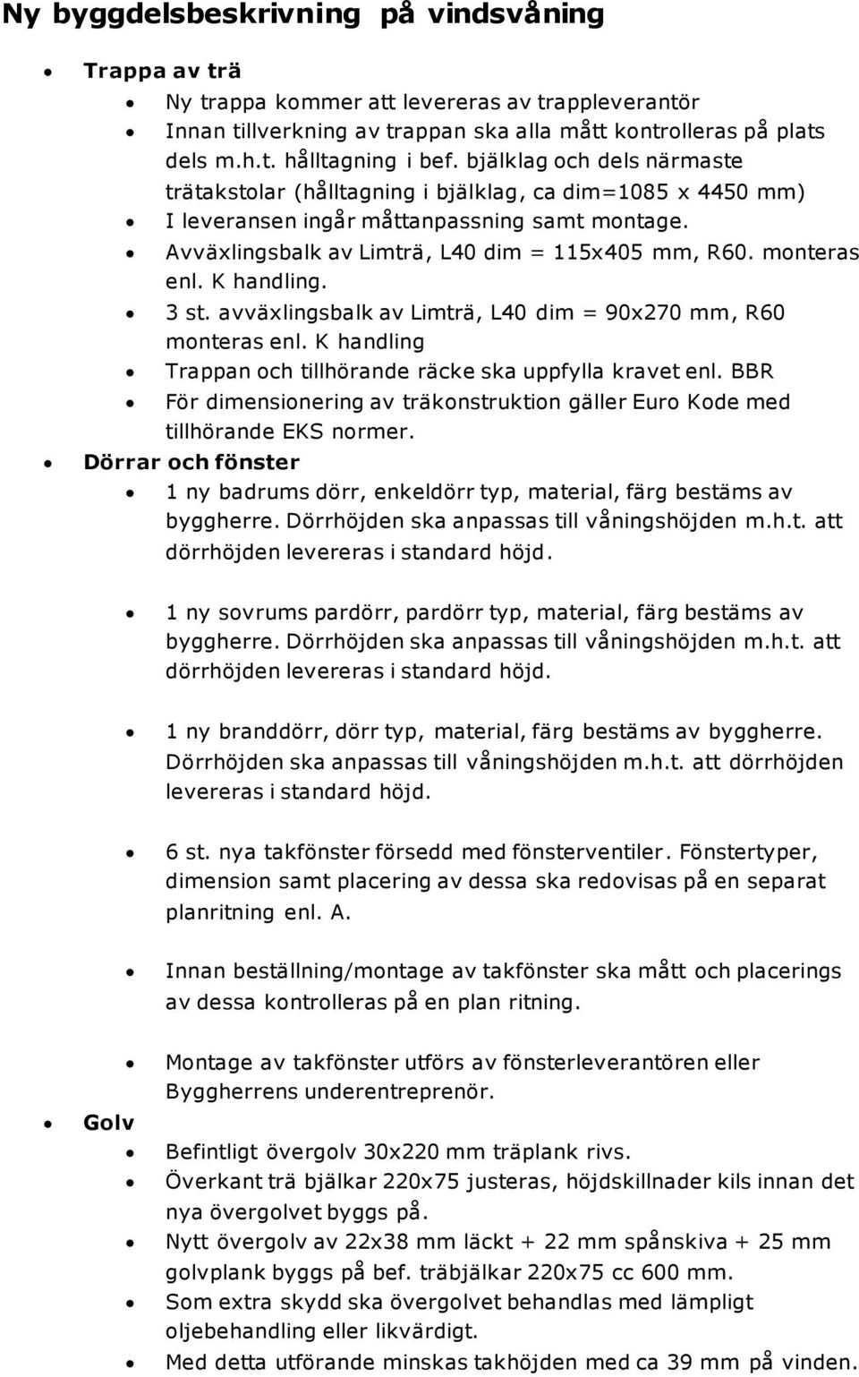 monteras enl. K handling. 3 st. avväxlingsbalk av Limträ, L40 dim = 90x270 mm, R60 monteras enl. K handling Trappan och tillhörande räcke ska uppfylla kravet enl.