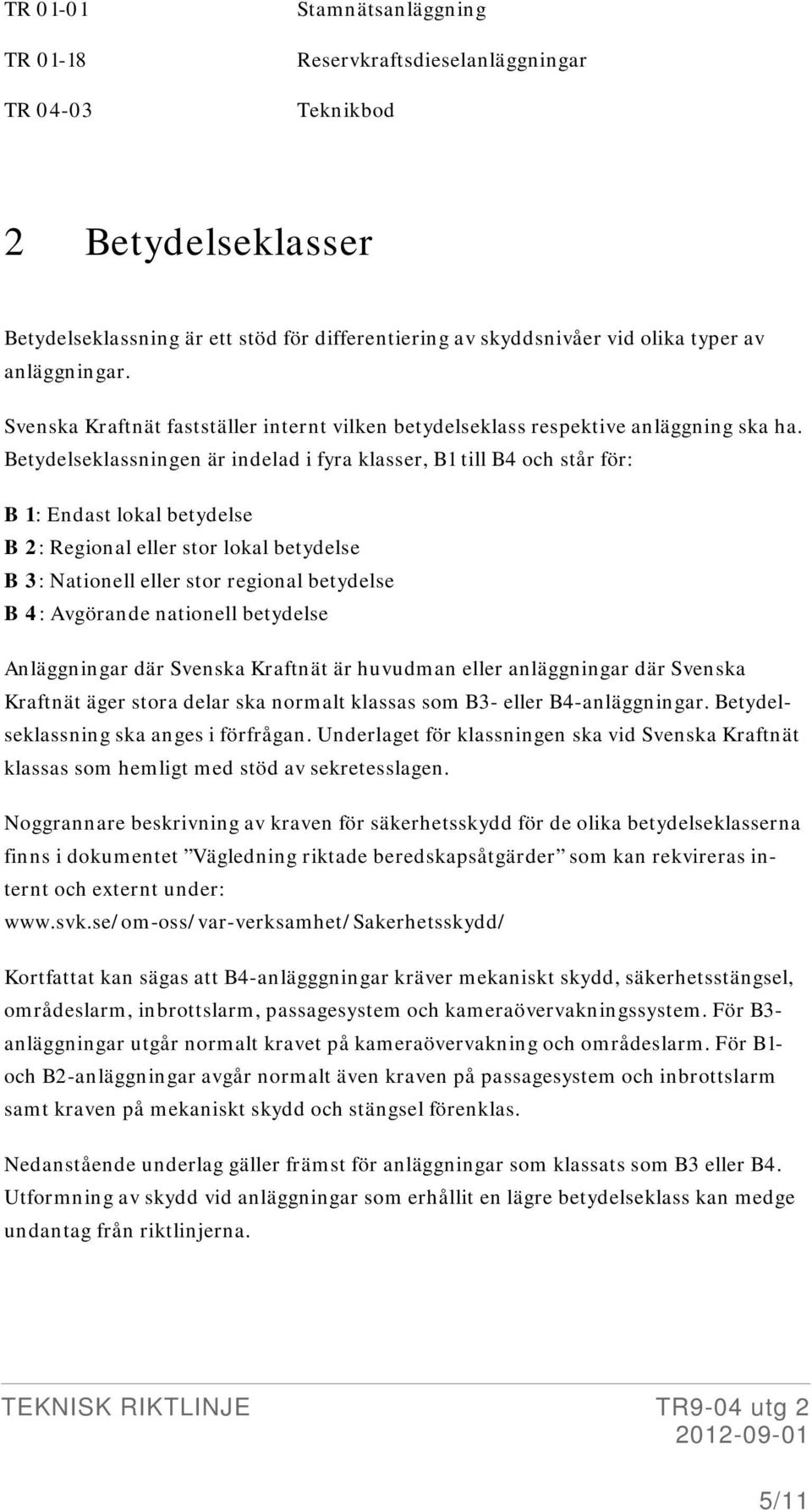 Betydelseklassningen är indelad i fyra klasser, B1 till B4 och står för: B 1: Endast lokal betydelse B 2: Regional eller stor lokal betydelse B 3: Nationell eller stor regional betydelse B 4: