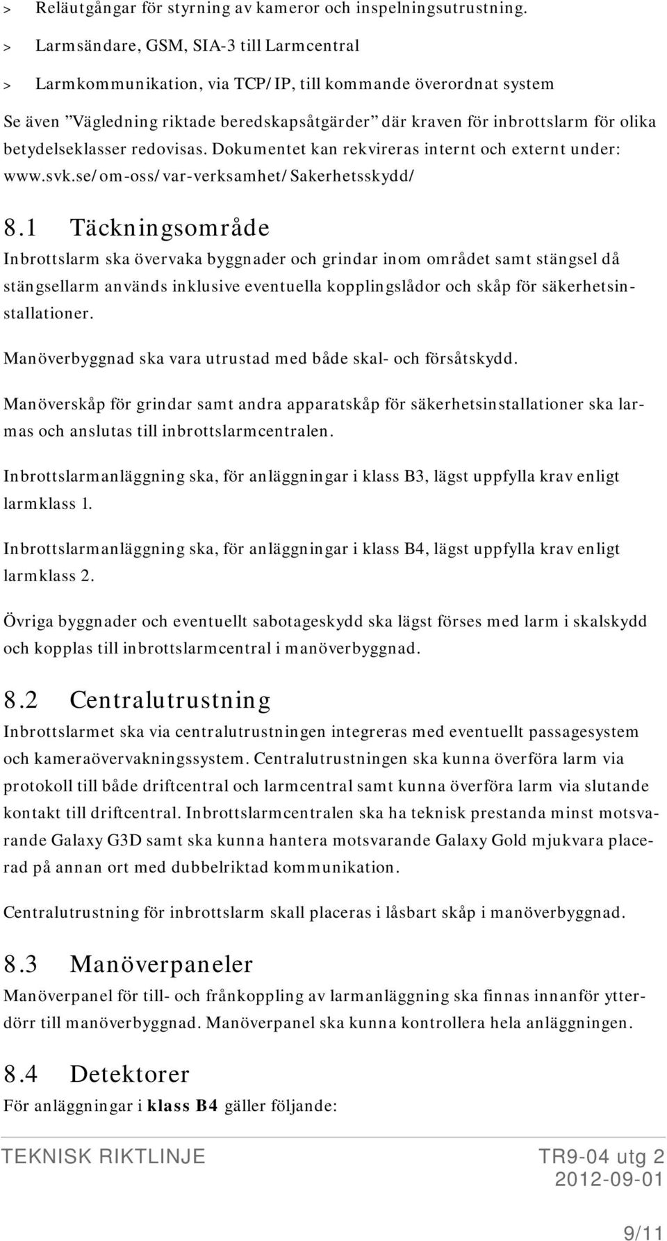 betydelseklasser redovisas. Dokumentet kan rekvireras internt och externt under: www.svk.se/om-oss/var-verksamhet/sakerhetsskydd/ 8.