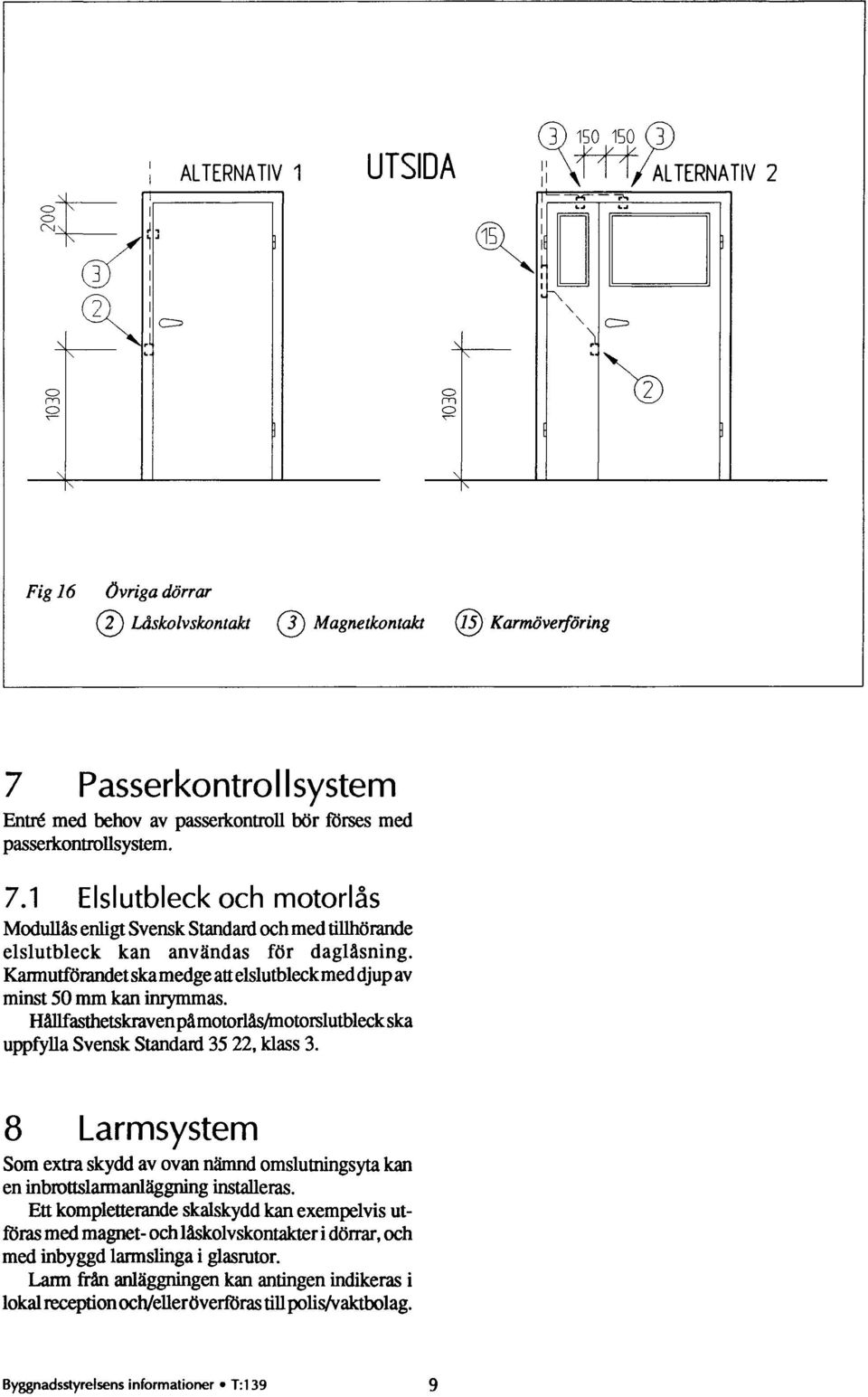 Kannutförandet ska medge att elslutbleck med djup av minst 50 mm kan inrymmas. Hållfasthetskraven på motorlås/motorslutbleck ska uppfylla Svensk Standard35 22, klass 3.