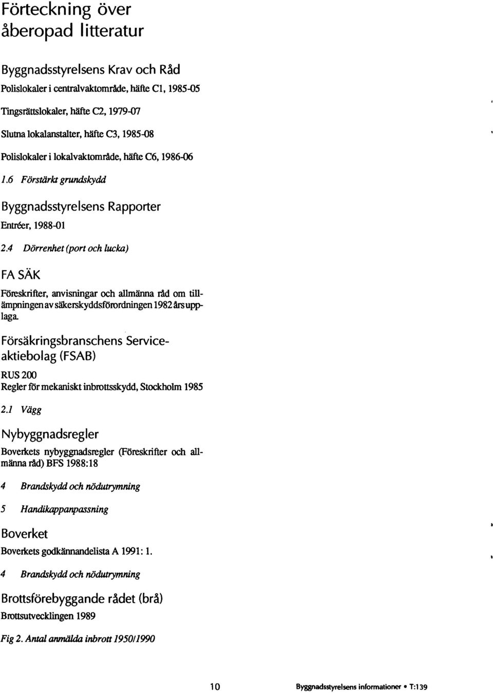 4 Dörrenhet (port och lucka) FA SÄK Föreskrifter, anvisningar och allmänna råd om tillämpningen av säkerskyddsförordningen 1982 årsupplaga.