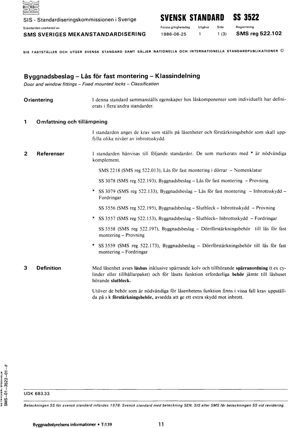 Fixed mounted locks - Classification Orientering 1 denna standard sammanställs egenskaper hos låskomponenter som individuellt har definierats i flera andra standarder.