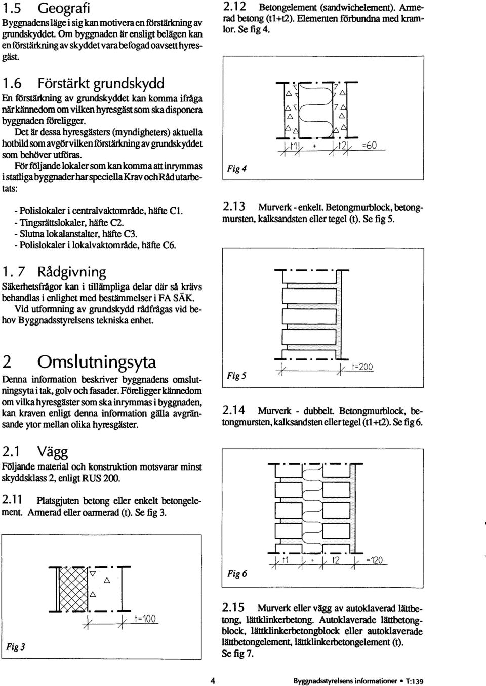 Det är dessa hyresgästers(myndigheters ) aktuella hotbild som avgörvilken fö ' ' gav grundskyddet som behöver utföras.