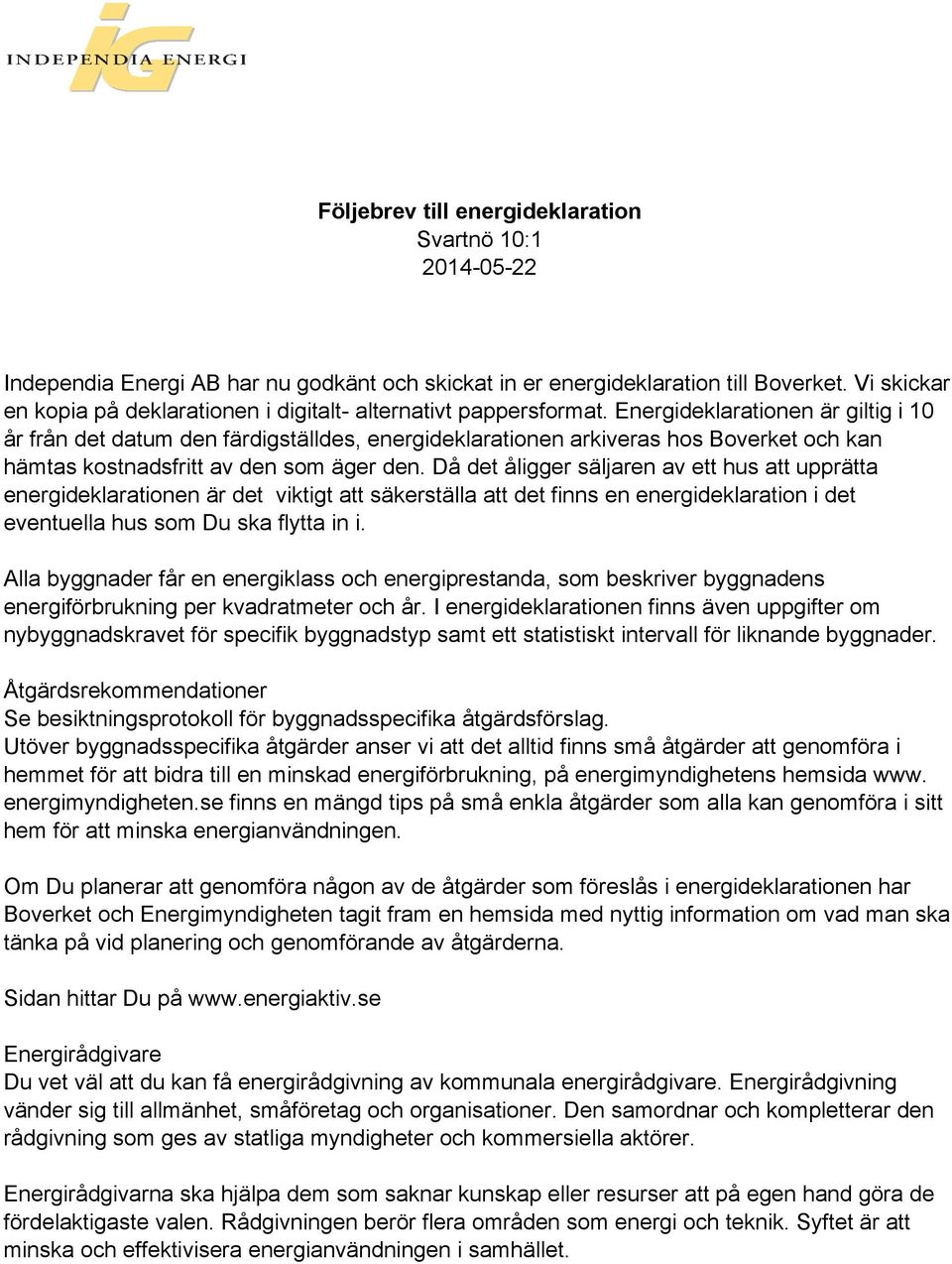 Energideklarationen är giltig i 10 år från det datum den färdigställdes, energideklarationen arkiveras hos Boverket och kan hämtas kostnadsfritt av den som äger den.