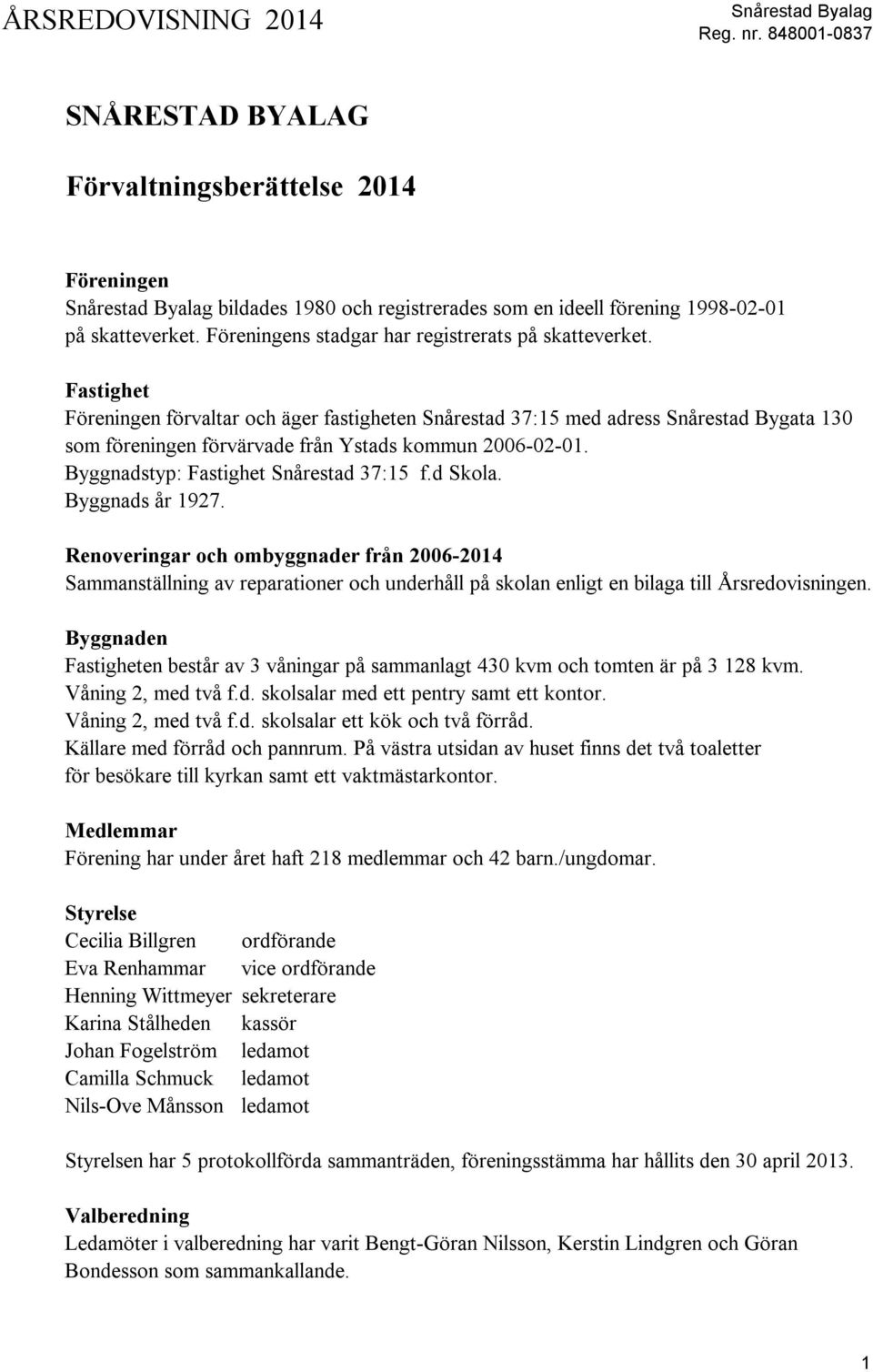 d Skola. Byggnads år 1927. Renoveringar och ombyggnader från 2006-2014 Sammanställning av reparationer och underhåll på skolan enligt en bilaga till Årsredovisningen.