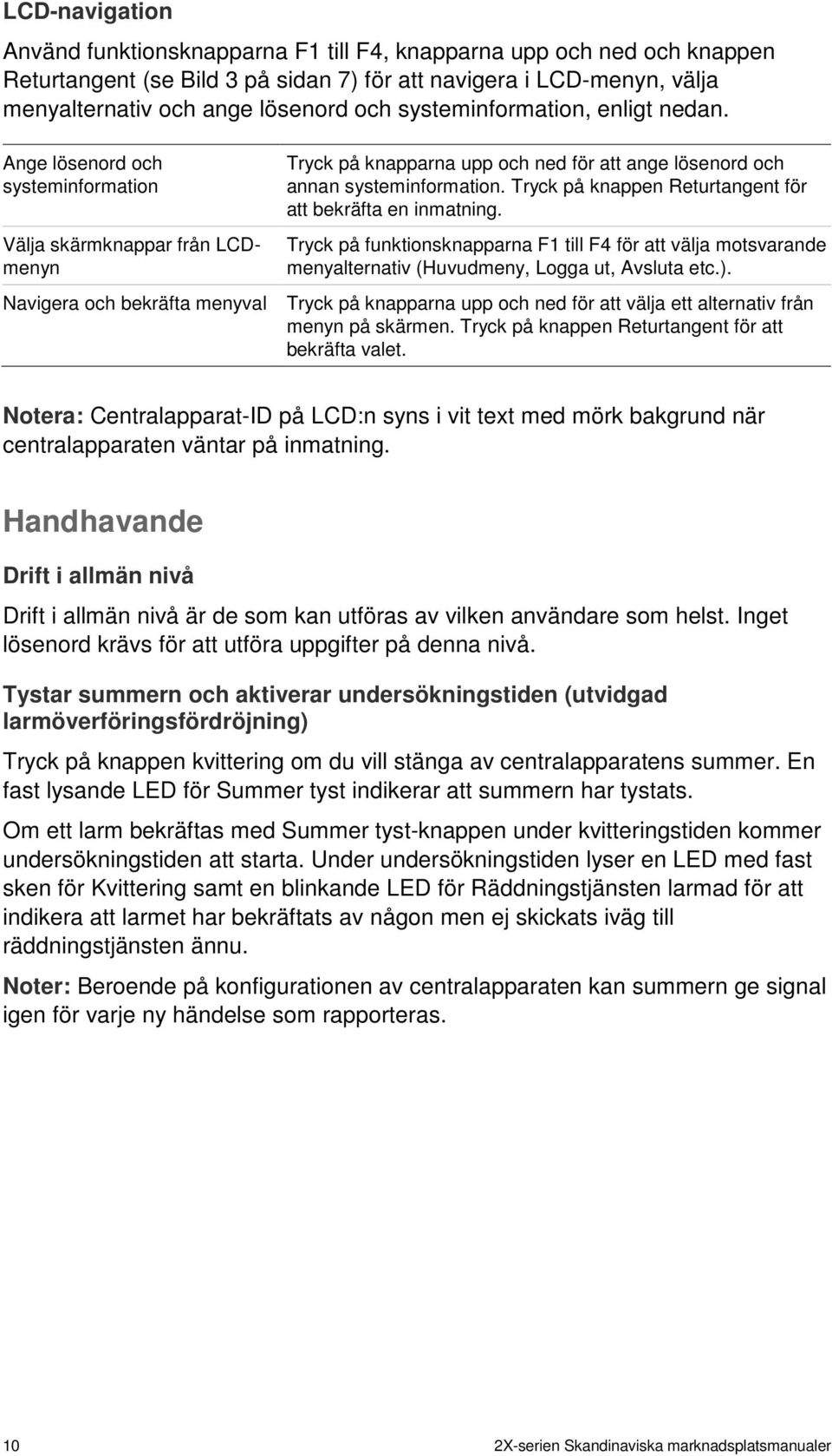 Tryck på knappen Returtangent för att bekräfta en inmatning. Tryck på funktionsknapparna F1 till F4 för att välja motsvarande menyalternativ (Huvudmeny, Logga ut, Avsluta etc.).