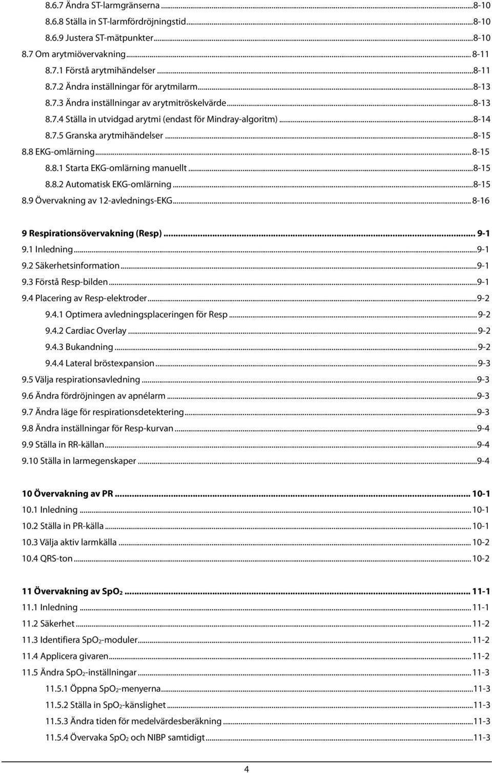 ..8-15 8.8.2 Automatisk EKG-omlärning...8-15 8.9 Övervakning av 12-avlednings-EKG... 8-16 9 Respirationsövervakning (Resp)... 9-1 9.1 Inledning...9-1 9.2 Säkerhetsinformation...9-1 9.3 Förstå Resp-bilden.