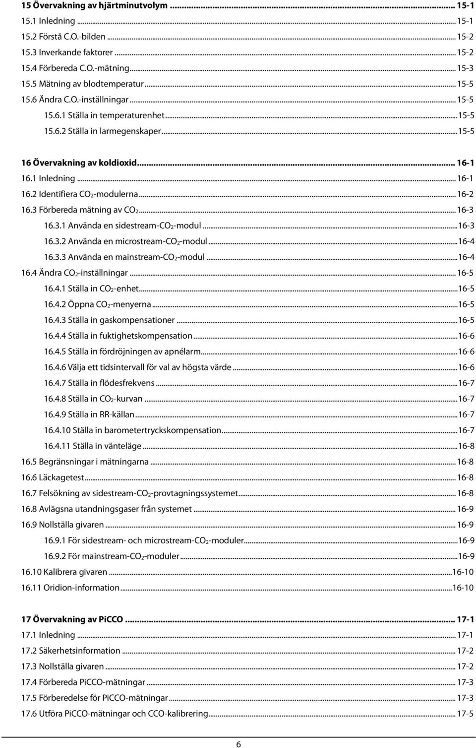 .. 16-2 16.3 Förbereda mätning av CO2... 16-3 16.3.1 Använda en sidestream-co2-modul...16-3 16.3.2 Använda en microstream-co2-modul...16-4 16.3.3 Använda en mainstream-co2-modul...16-4 16.4 Ändra CO2-inställningar.