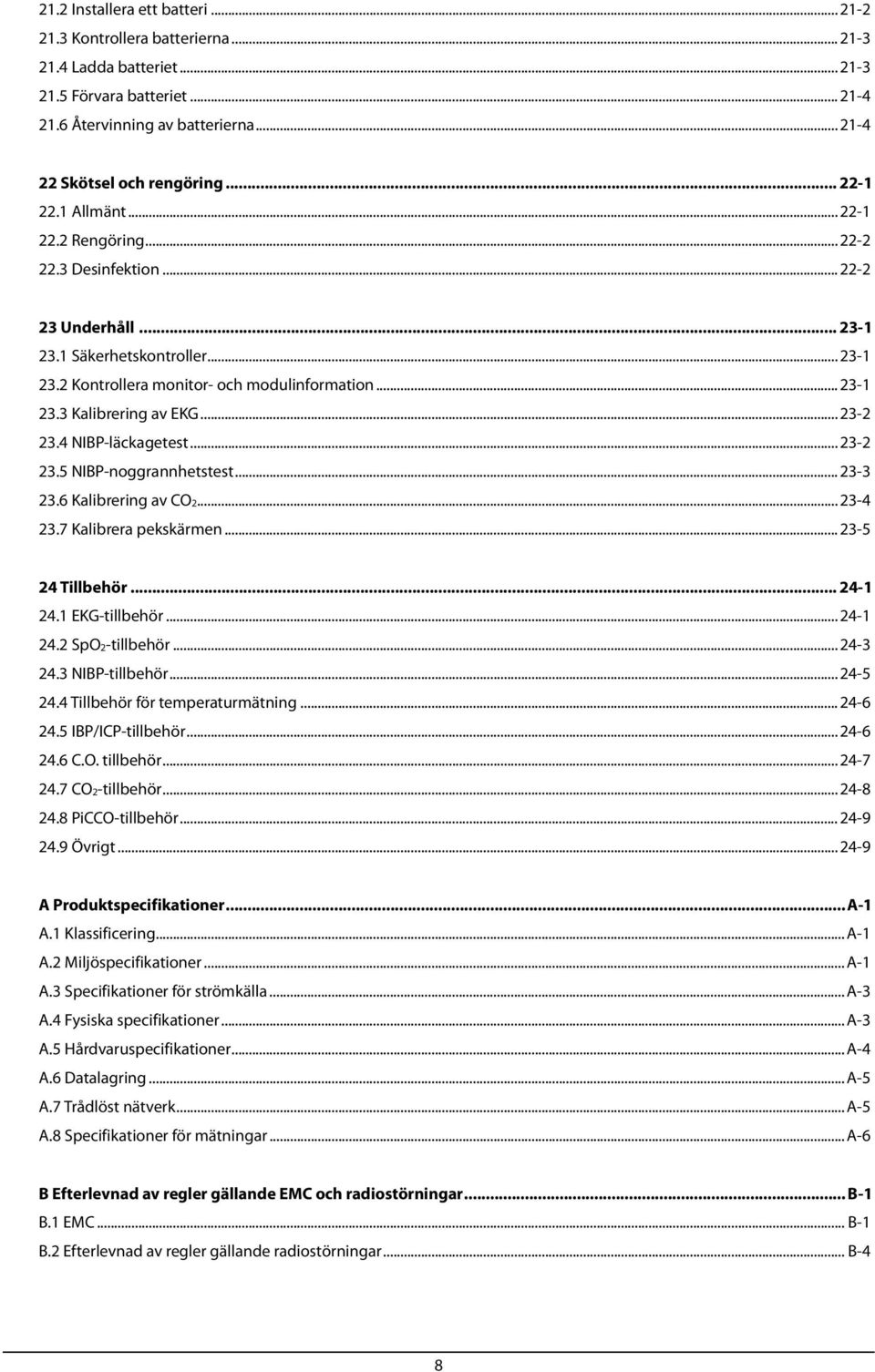 .. 23-2 23.4 NIBP-läckagetest... 23-2 23.5 NIBP-noggrannhetstest... 23-3 23.6 Kalibrering av CO2... 23-4 23.7 Kalibrera pekskärmen... 23-5 24 Tillbehör... 24-1 24.1 EKG-tillbehör... 24-1 24.2 SpO2-tillbehör.