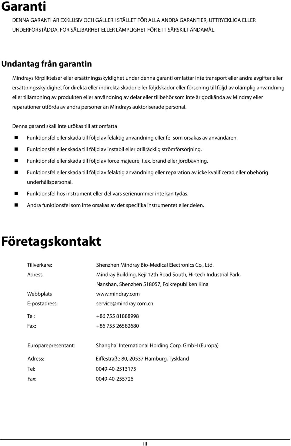 skador eller följdskador eller försening till följd av olämplig användning eller tillämpning av produkten eller användning av delar eller tillbehör som inte är godkända av Mindray eller reparationer