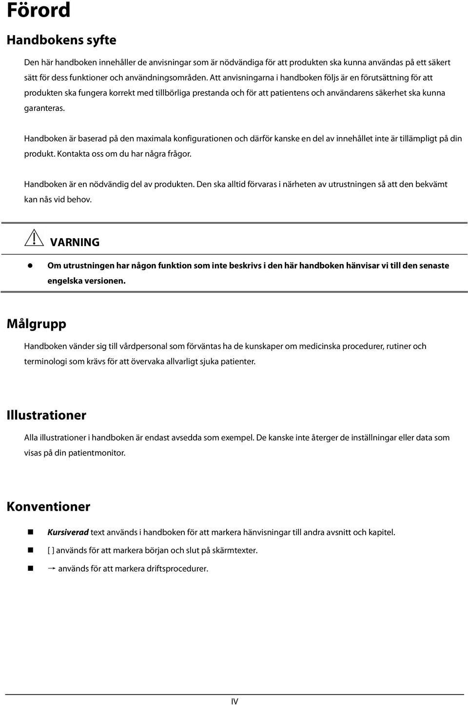 Handboken är baserad på den maximala konfigurationen och därför kanske en del av innehållet inte är tillämpligt på din produkt. Kontakta oss om du har några frågor.