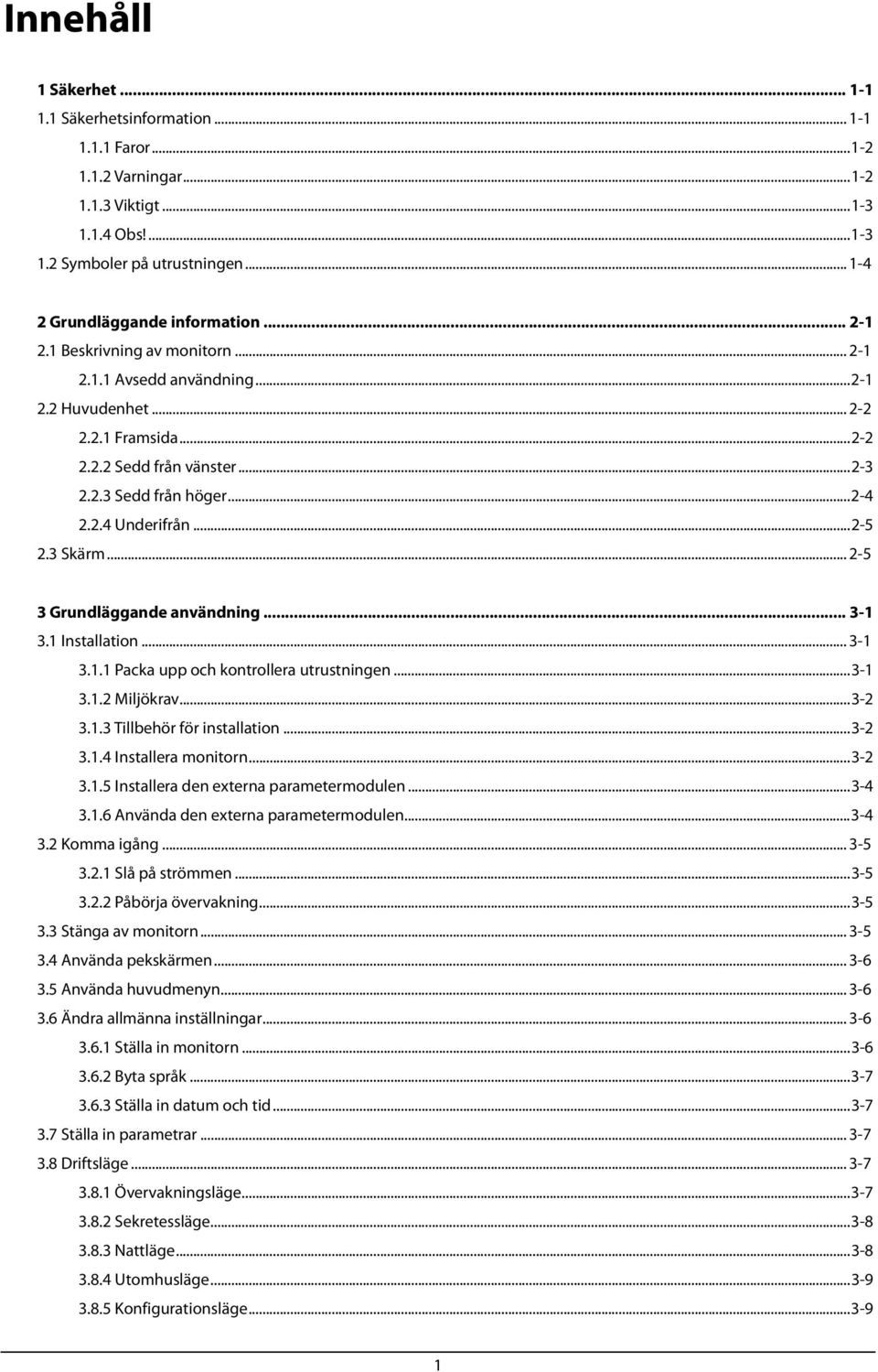 3 Skärm... 2-5 3 Grundläggande användning... 3-1 3.1 Installation... 3-1 3.1.1 Packa upp och kontrollera utrustningen...3-1 3.1.2 Miljökrav...3-2 3.1.3 Tillbehör för installation...3-2 3.1.4 Installera monitorn.