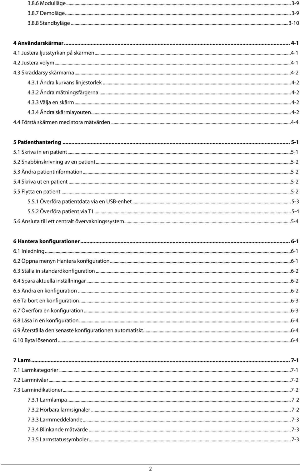 ..5-1 5.2 Snabbinskrivning av en patient...5-2 5.3 Ändra patientinformation...5-2 5.4 Skriva ut en patient...5-2 5.5 Flytta en patient...5-2 5.5.1 Överföra patientdata via en USB-enhet... 5-3 5.5.2 Överföra patient via T1.