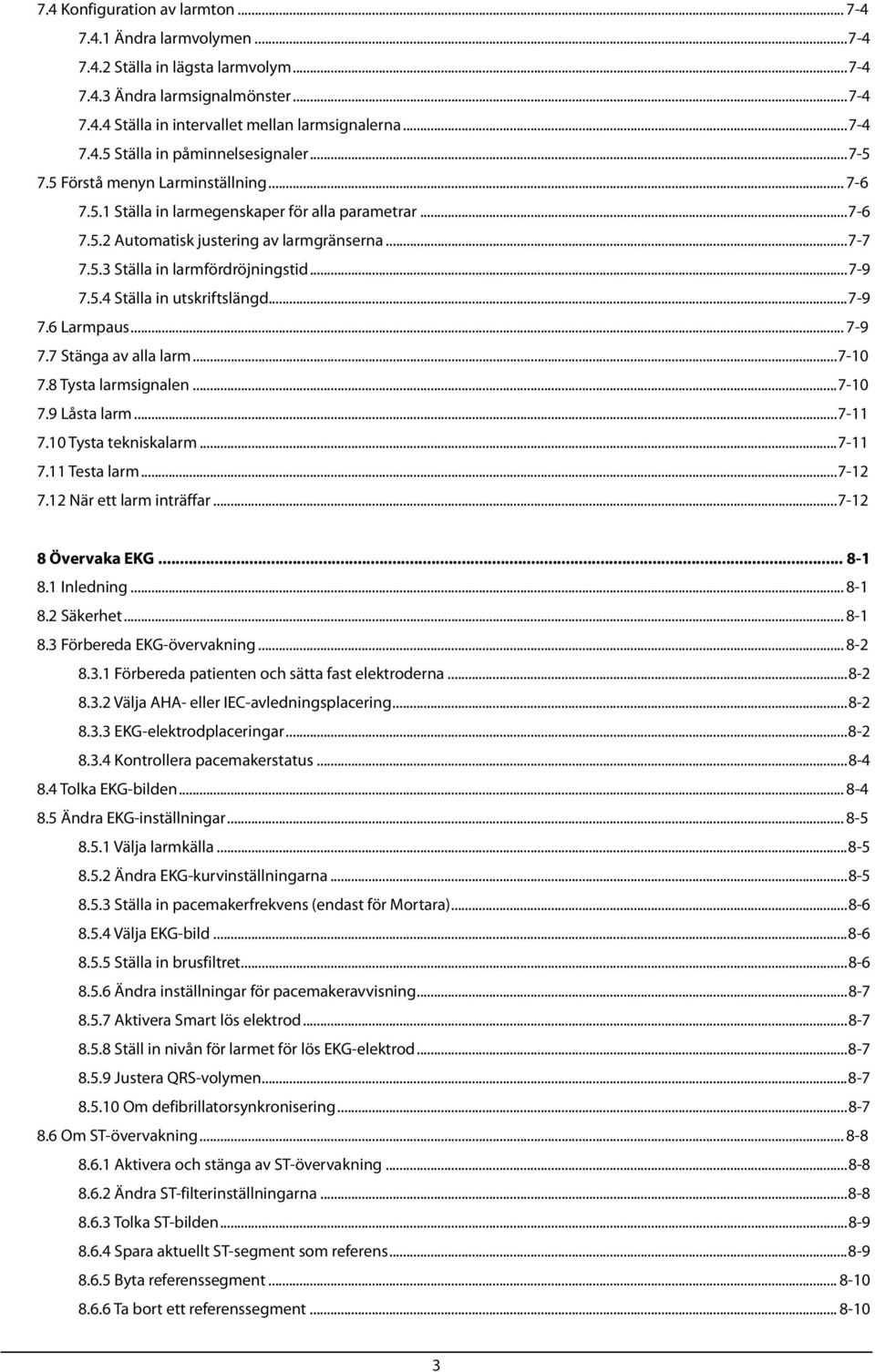 ..7-9 7.6 Larmpaus... 7-9 7.7 Stänga av alla larm...7-10 7.8 Tysta larmsignalen...7-10 7.9 Låsta larm...7-11 7.10 Tysta tekniskalarm...7-11 7.11 Testa larm...7-12 7.12 När ett larm inträffar.