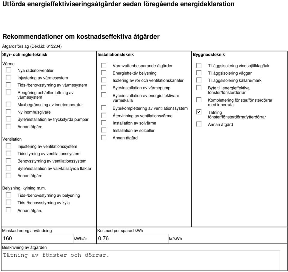 innetemperatur Ny inomhusgivare Byte/installation av tryckstyrda pumpar Injustering av ventilationssystem Tidsstyrning av ventilationssystem Behovsstyrning av ventilationssystem Byte/installation av