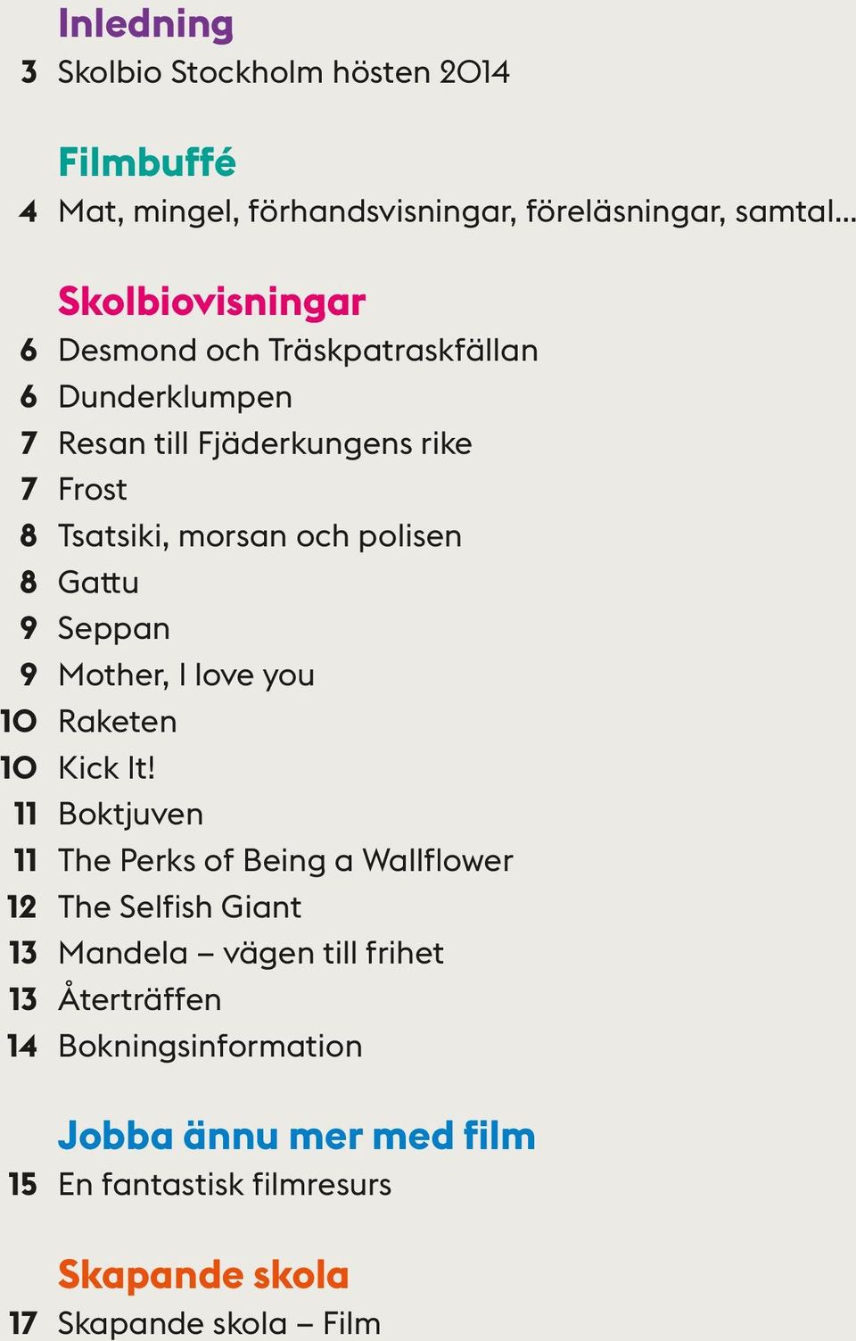 polisen 8 Gattu 9 Seppan 9 Mother, I love you 10 Raketen 10 Kick It!