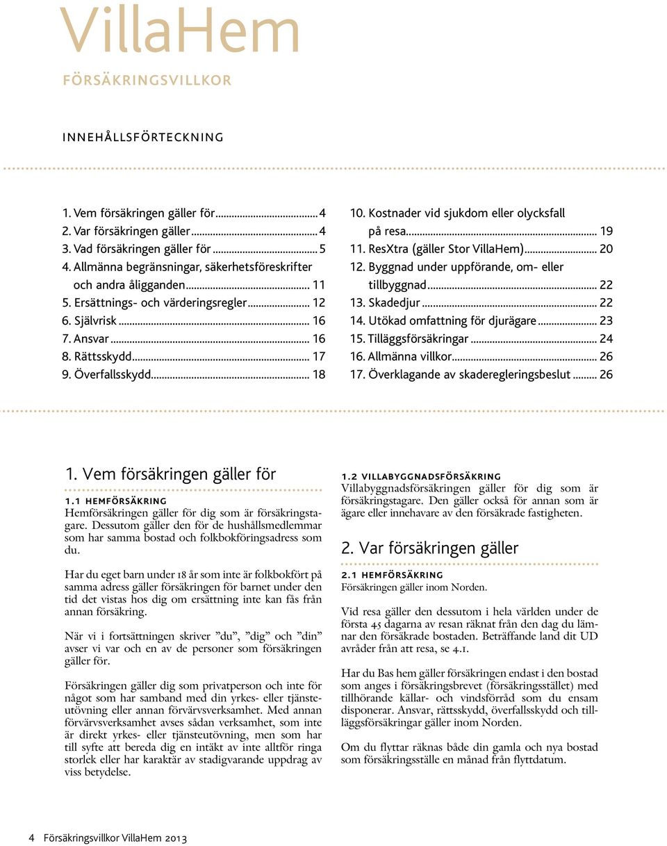 Kostnader vid sjukdom eller olycksfall på resa... 19 11. ResXtra (gäller Stor VillaHem)... 20 12. Byggnad under uppförande, om- eller tillbyggnad... 22 13. Skadedjur... 22 14.