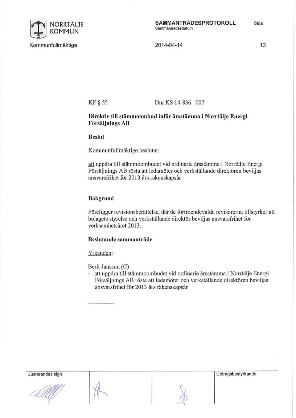 där de förtroendevalda revisorerna tillstyrker att bolagets styrelse och verkställande direktör beviljas ansvarsfrihet för verksamhetsåret 2013.