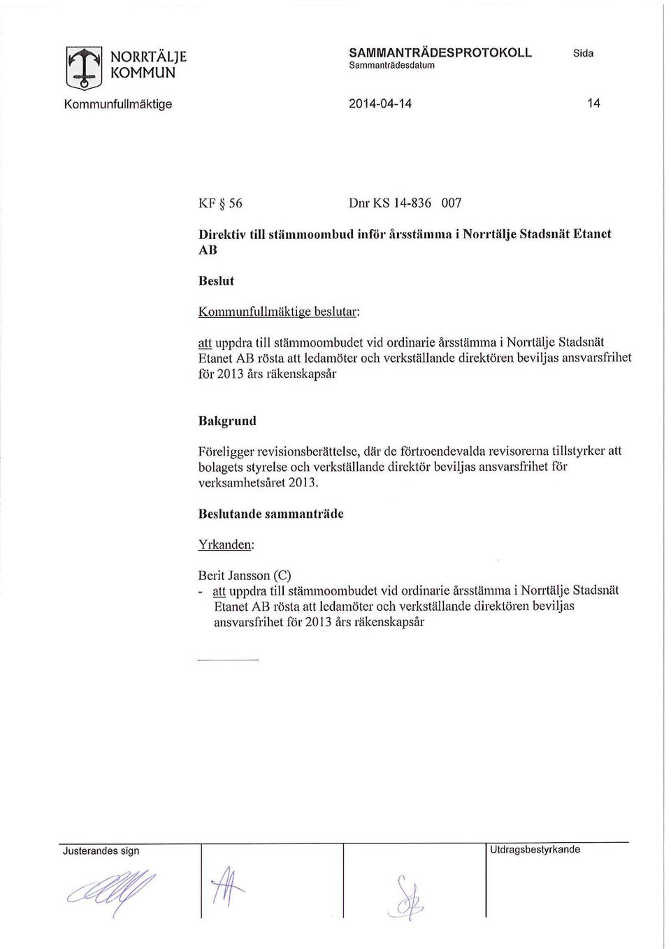 de förtroendevalda revisorerna tillstyrker att bolagets styrelse och verkställande direktör beviljas ansvarsfrihet för verksamhetsåret 2013.