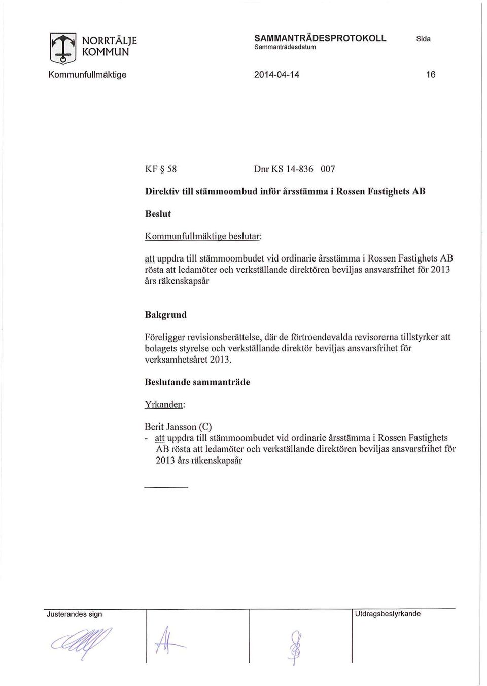 revisorerna tillstyrker att bolagets styrelse och verkställande direktör beviljas ansvarsfrihet för verksamhetsåret 2013.