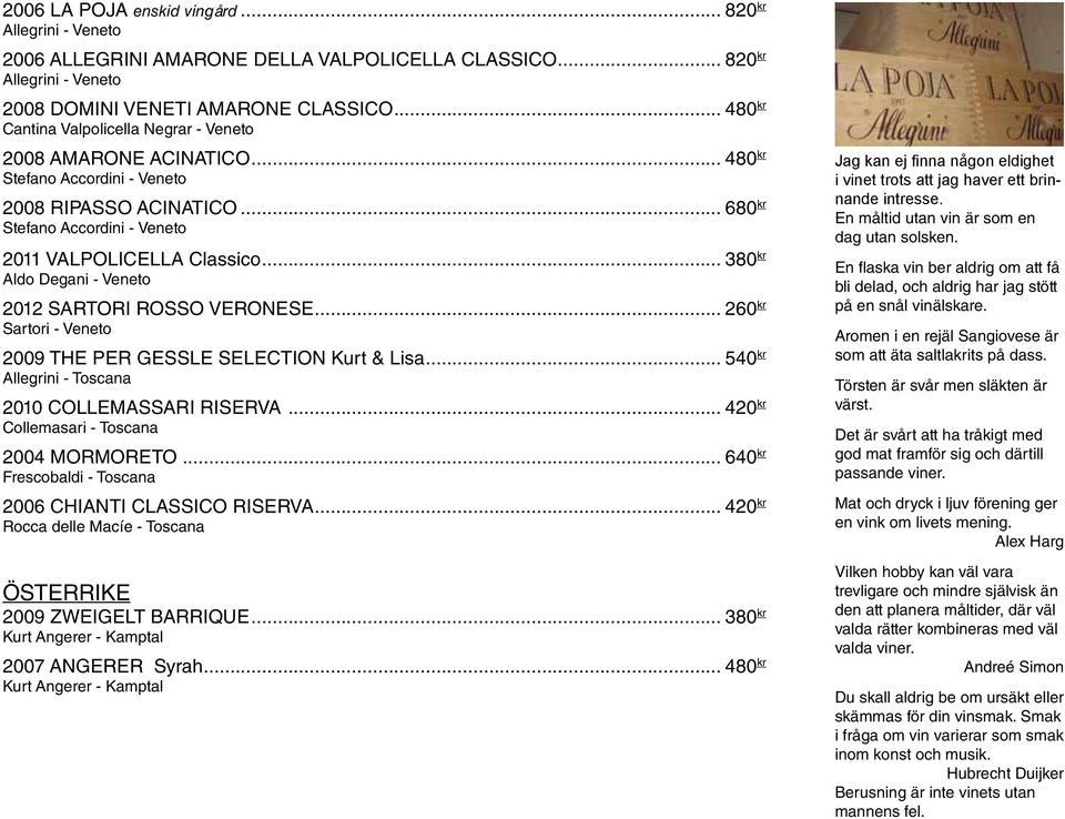 .. 380 kr Aldo Degani - Veneto 2012 sartori rosso veronese... 260 kr Sartori - Veneto 2009 the per gessle selection Kurt & Lisa... 540 kr Allegrini - Toscana 2010 Collemassari riserva.