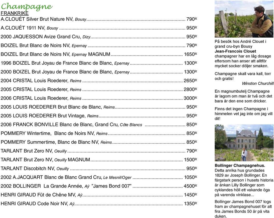 .. 1300 kr 2004 cristal Louis Roederer, Reims... 2650 kr 2005 cristal Louis Roederer, Reims... 2800 kr 2006 cristal Louis Roederer, Reims... 3000 kr 2005 louis roederer Brut blanc de Blanc, Reims.