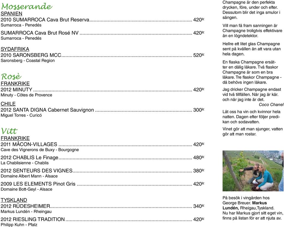 .. 300 kr Miguel Torres - Curicó vitt FRANKRIKE 2011 mâcon-villages... 420 kr Cave des Vignerons de Buxy - Bourgogne 2012 chablis Le Finage... 480 kr La Chablisienne - Chablis 2012 Senteurs des vignes.