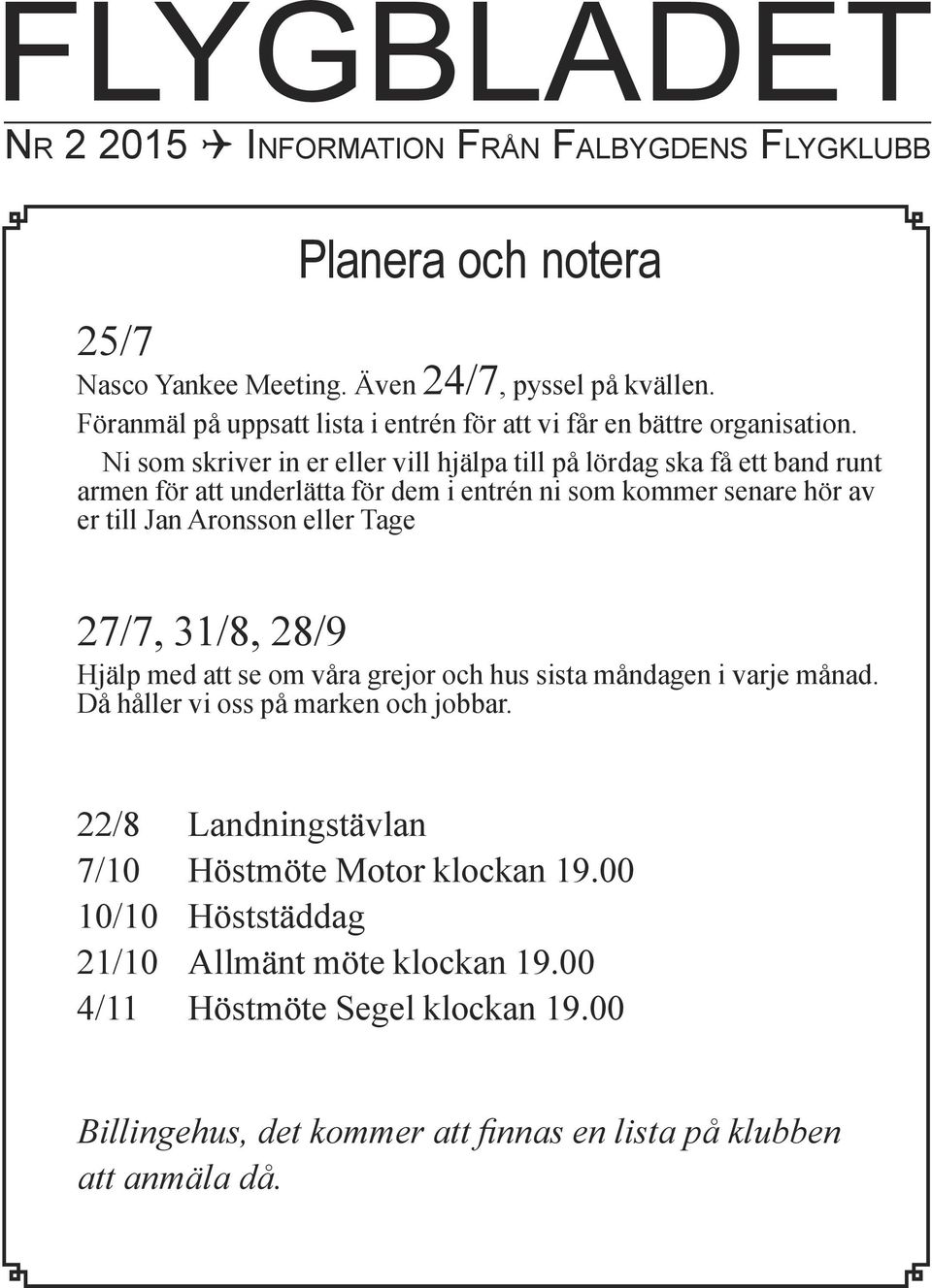 Ni som skriver in er eller vill hjälpa till på lördag ska få ett band runt armen för att underlätta för dem i entrén ni som kommer senare hör av er till Jan Aronsson eller Tage 27/7,