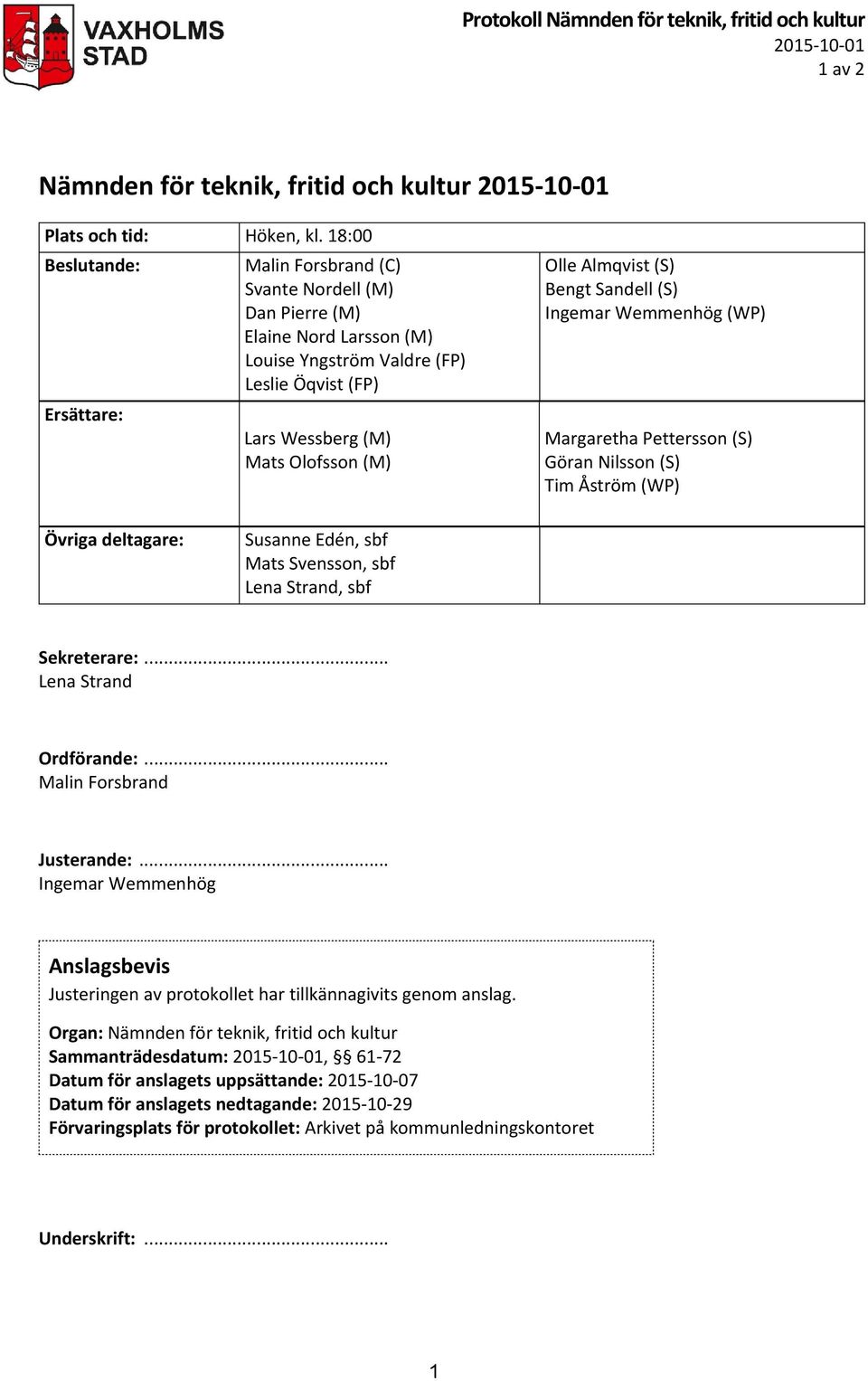 Almqvist (S) Bengt Sandell (S) Ingemar Wemmenhög (WP) Margaretha Pettersson (S) Göran Nilsson (S) Tim Åström (WP) Övriga deltagare: Susanne Edén, sbf Mats Svensson, sbf Lena Strand, sbf Sekreterare:.