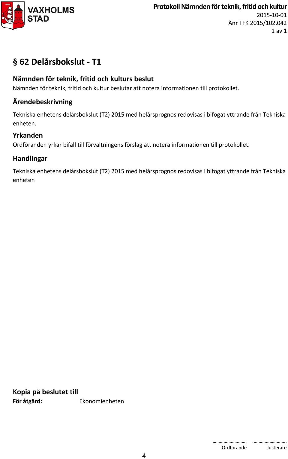 Tekniska enhetens delårsbokslut (T2) 2015 med helårsprognos redovisas i bifogat yttrande från Tekniska enheten.