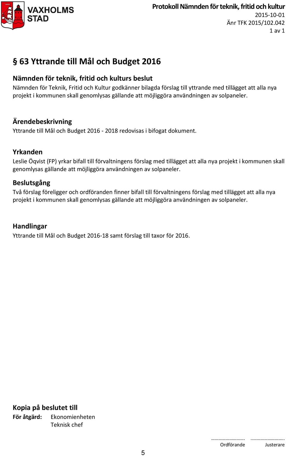 möjliggöra användningen av solpaneler. Yttrande till Mål och Budget 2016-2018 redovisas i bifogat dokument.