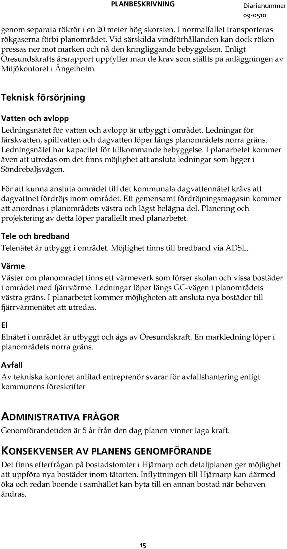 Enligt Öresundskrafts årsrapport uppfyller man de krav som ställts på anläggningen av Miljökontoret i Ängelholm.