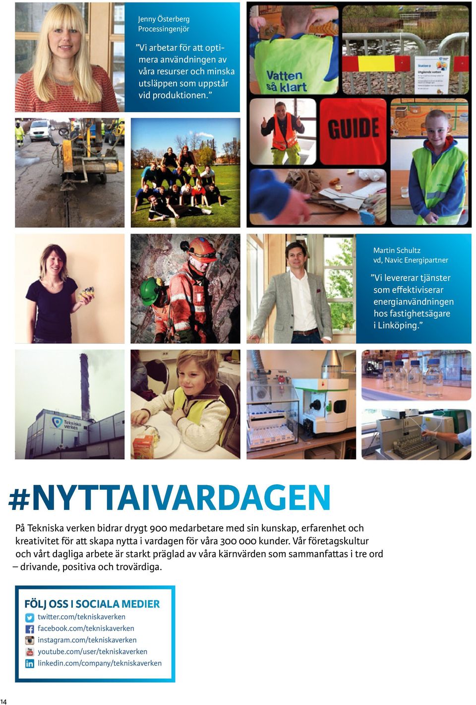 #NYTTAIVARDAGEN På Tekniska verken bidrar drygt 900 medarbetare med sin kunskap, erfarenhet och kreativitet för att skapa nytta i vardagen för våra 300 000 kunder.