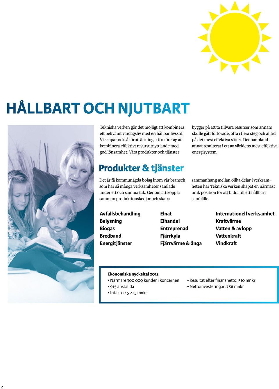 Våra produkter och tjänster bygger på att ta tillvara resurser som annars skulle gått förlorade, ofta i flera steg och alltid på det mest effektiva sättet.