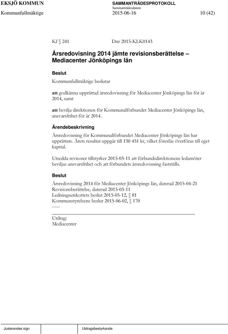 Årsredovisning för Kommunalförbundet Mediacenter Jönköpings län har upprättats. Årets resultat uppgår till 130 451 kr, vilket föreslås överföras till eget kapital.