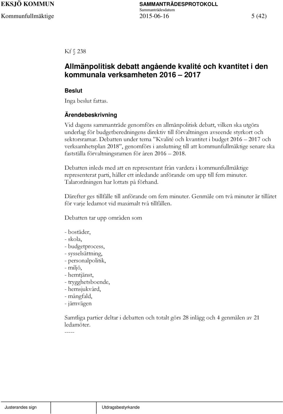 Debatten under tema Kvalité och kvantitet i budget 2016 2017 och verksamhetsplan 2018, genomförs i anslutning till att kommunfullmäktige senare ska fastställa förvaltningsramen för åren 2016 2018.