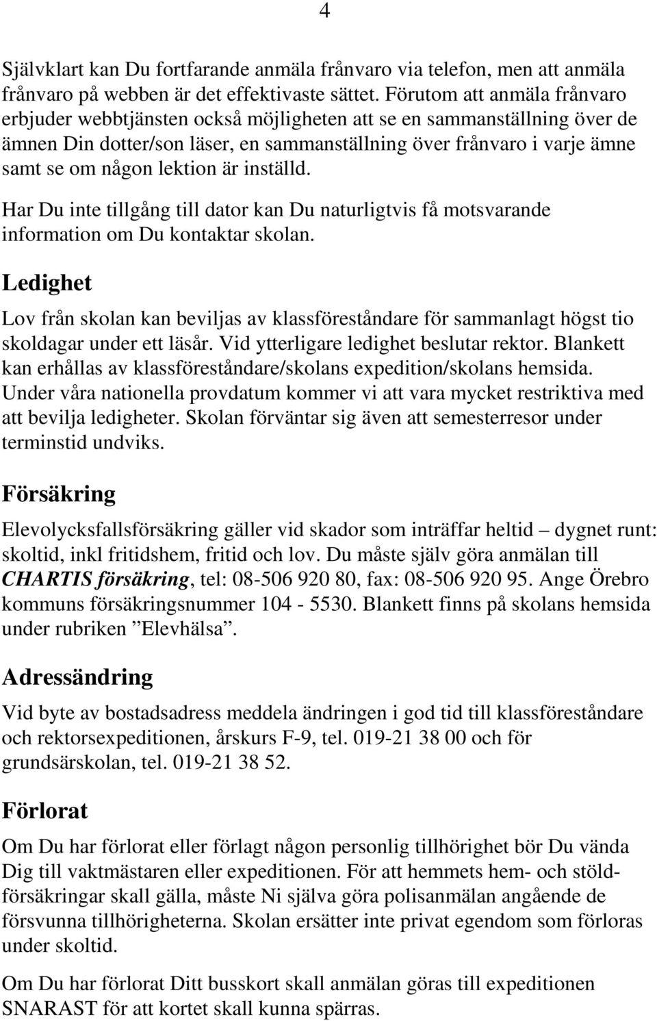 lektion är inställd. Har Du inte tillgång till dator kan Du naturligtvis få motsvarande information om Du kontaktar skolan.