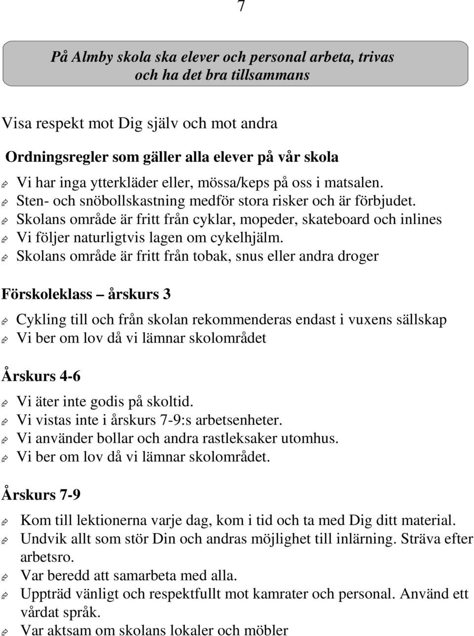 Skolans område är fritt från cyklar, mopeder, skateboard och inlines Vi följer naturligtvis lagen om cykelhjälm.