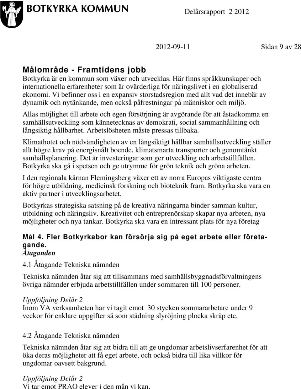 Vi befinner oss i en expansiv storstadsregion med allt vad det innebär av dynamik och nytänkande, men också påfrestningar på människor och miljö.