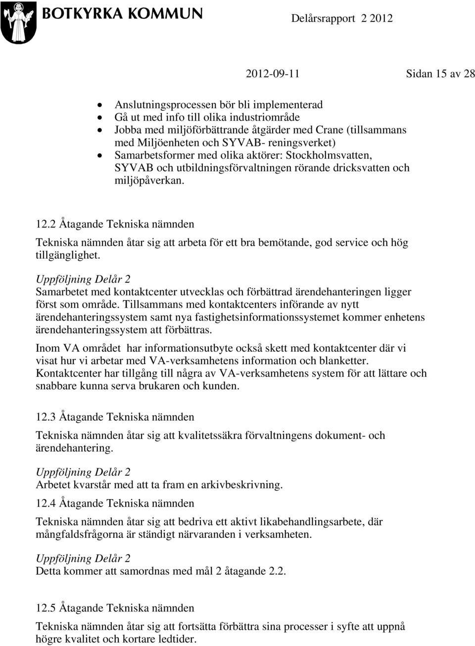 2 Åtagande Tekniska nämnden Tekniska nämnden åtar sig att arbeta för ett bra bemötande, god service och hög tillgänglighet.